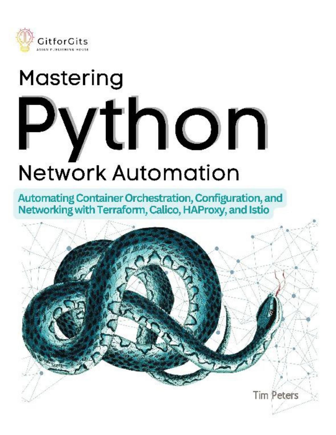 Mastering Python Network Automation: Automating Container Orchestration, Configuration, and Networking with Terraform, Calico, HAProxy, and Istio by Tim Peters