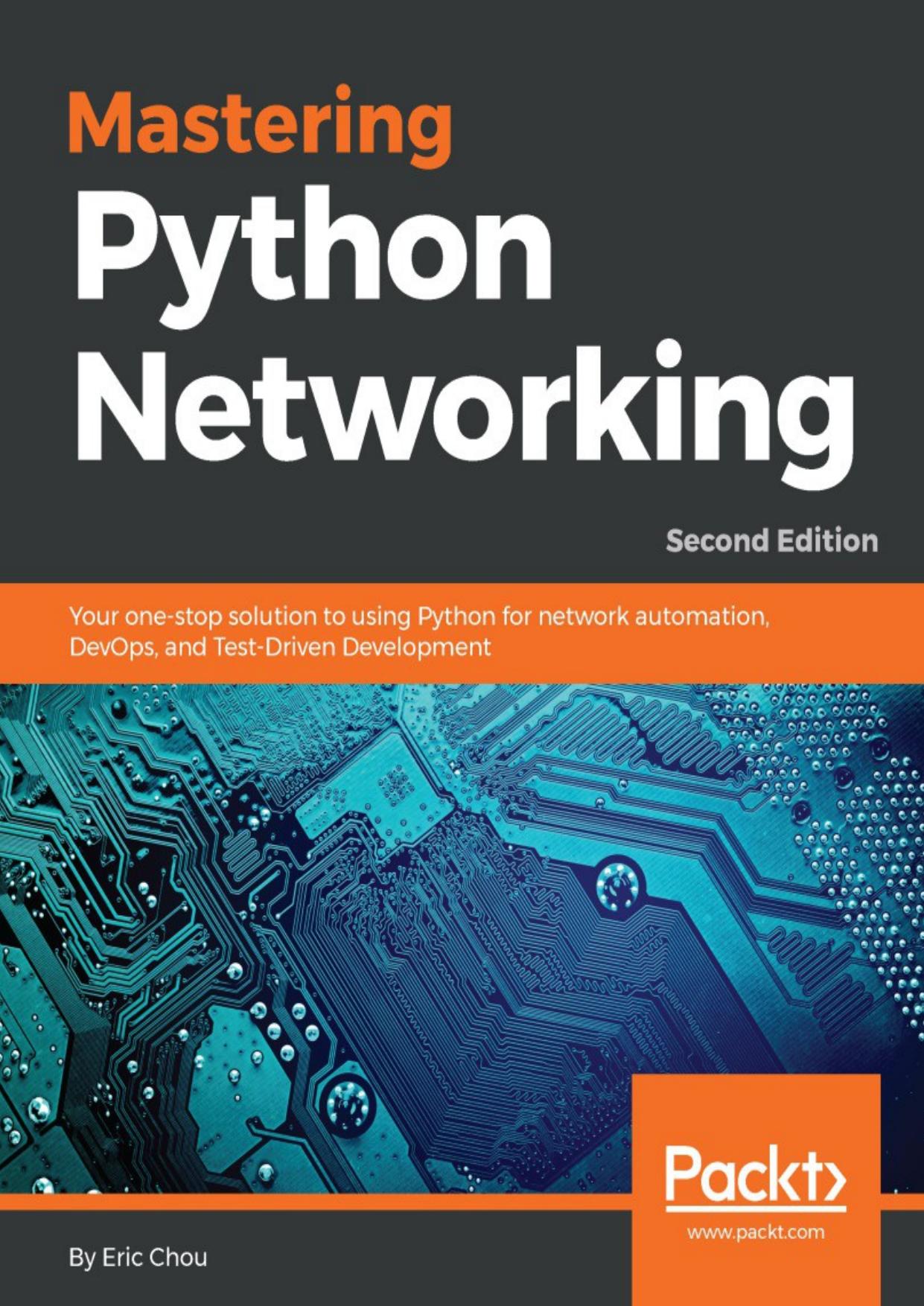 Mastering Python Networking: Your one-stop solution to using Python for network automation, DevOps, and Test-Driven Development, 2nd Edition by Eric Chou