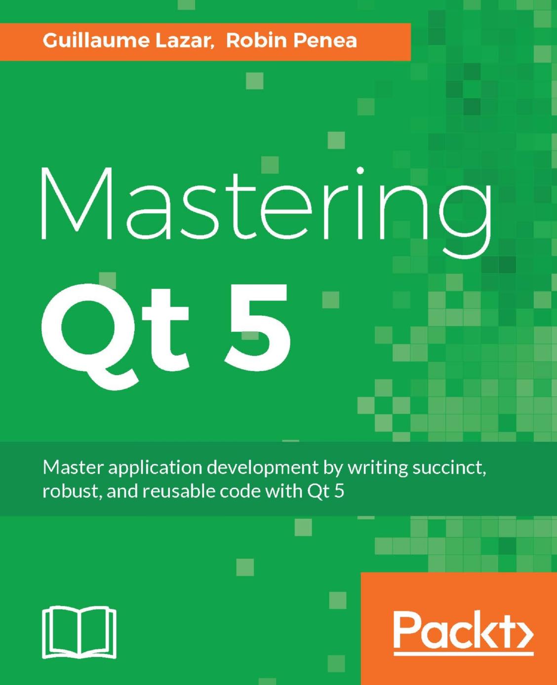 Mastering Qt 5 by Guillaume Lazar Robin Penea
