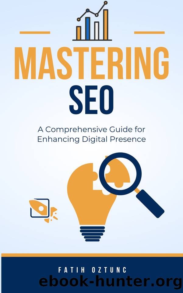 Mastering SEO: A Comprehensive Guide for Enhancing Digital Presence: Learn SEO from the experts by Oztunc Fatih