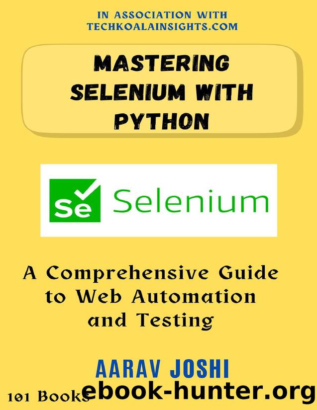 Mastering Selenium with Python: A Comprehensive Guide to Web Automation and Testing by Joshi Aarav