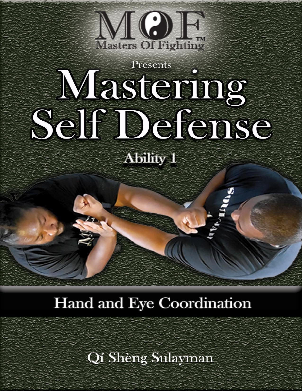 Mastering Self Defense : Ability 1 Hand and Eye Coordination by Sulayman Qi Sheng
