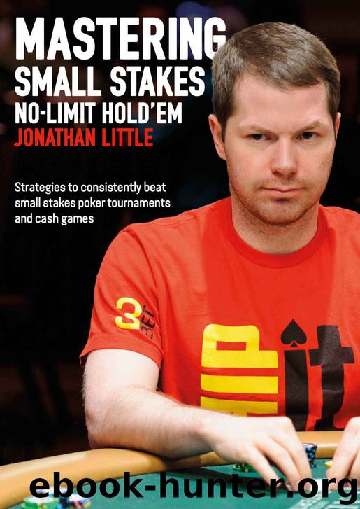Mastering Small Stakes No-Limit Hold'em: Strategies to consistently beat small stakes poker tournaments and cash games by Jonathan Little