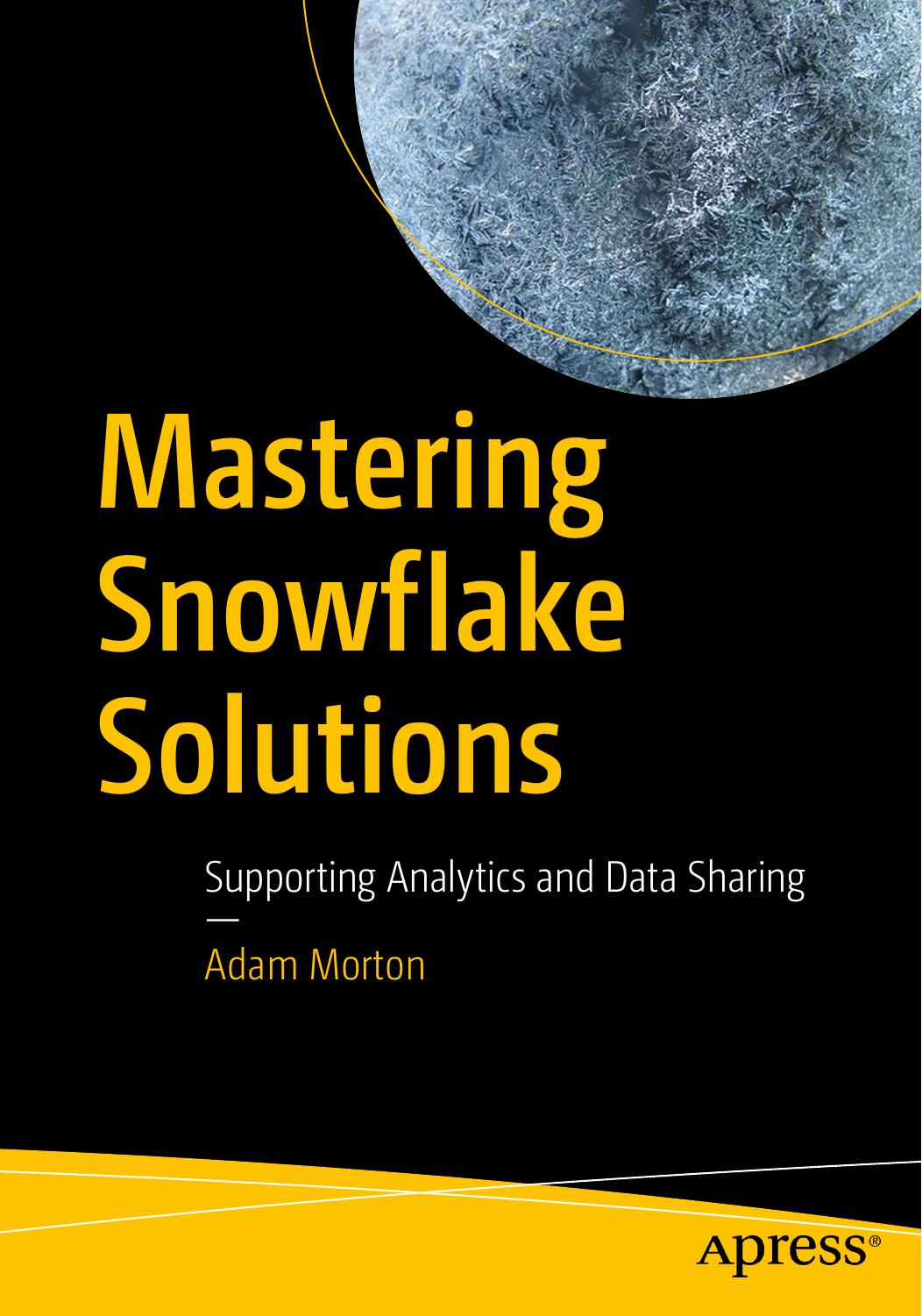 Mastering Snowflake Solutions: Supporting Analytics and Data Sharing by Adam Morton