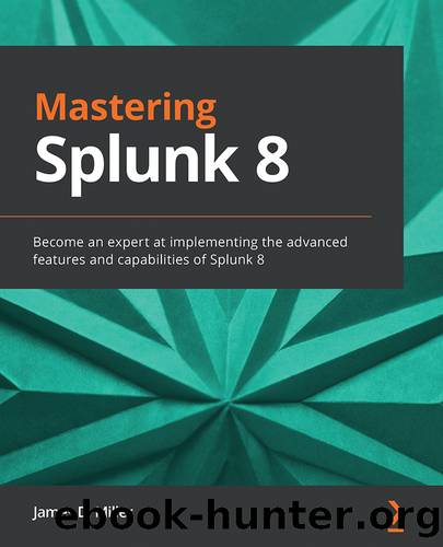 Mastering Splunk 8 by James D. Miller