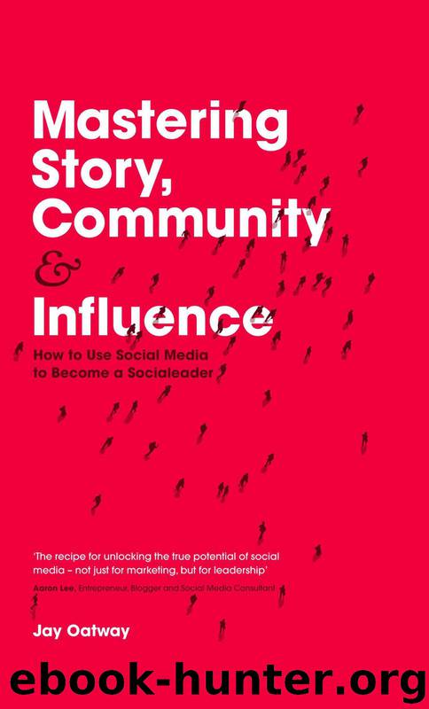 Mastering Story, Community and Influence: How to Use Social Media to Become a Socialeader by Jay Oatway