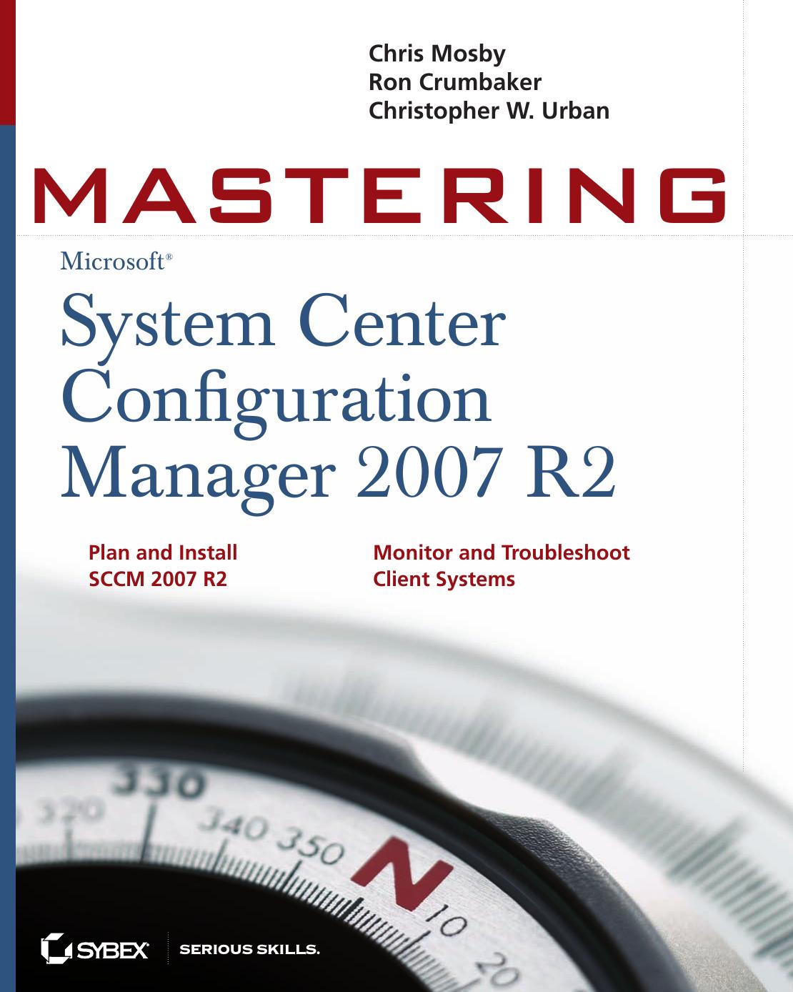 Mastering System Center Configuration Manager 2007 R2 by Chris Mosby Ron D. Crumbaker Christopher W. Urban