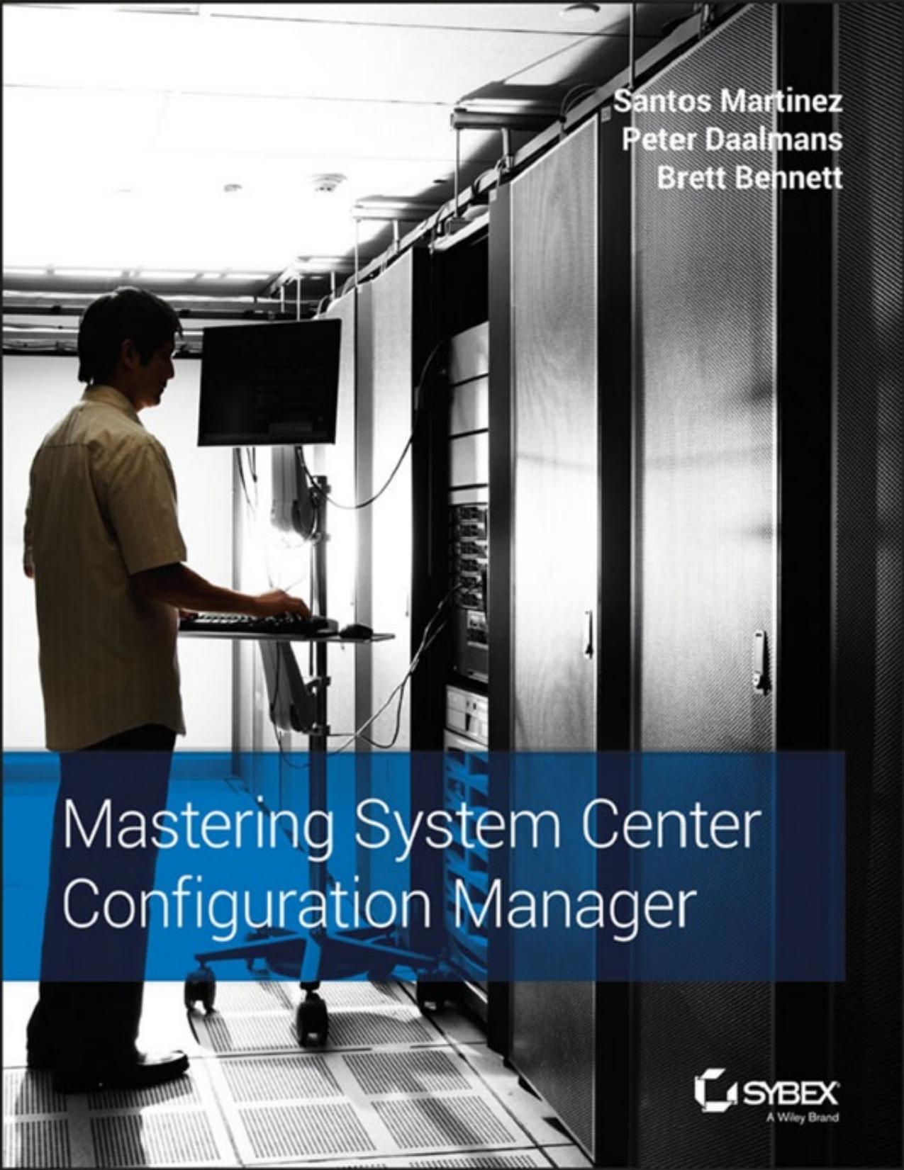Mastering System Center Configuration Manager by Santos Martinez Peter Daalmans Brett Bennett