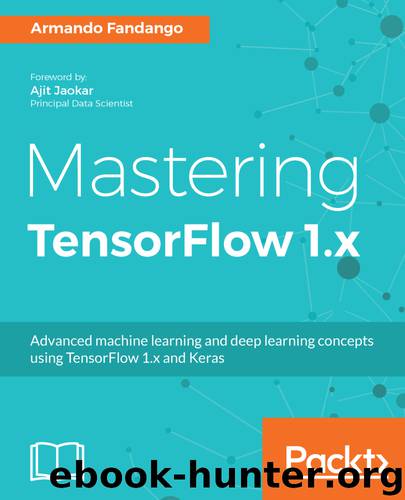 Mastering TensorFlow 1.x by Armando Fandango