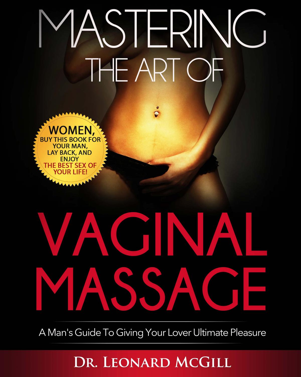 Mastering The Art Of Vaginal Massage by A Man's Guide To Giving Your Lover Ultimate Pleasure