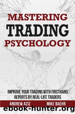 Mastering Trading Psychology: Improve Your Trading with Firsthand Reports by Real-Life Traders by Andrew Aziz & Mike Baehr