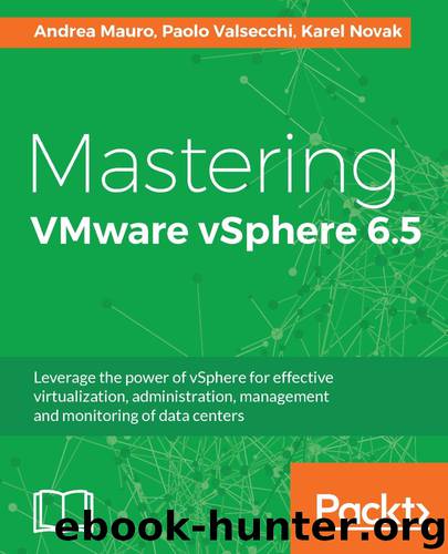 Mastering VMware vSphere 6.5: Leverage the power of vSphere for effective virtualization, administration, management and monitoring of data centers by Andrea Mauro & Paolo Valsecchi & Karel Novak