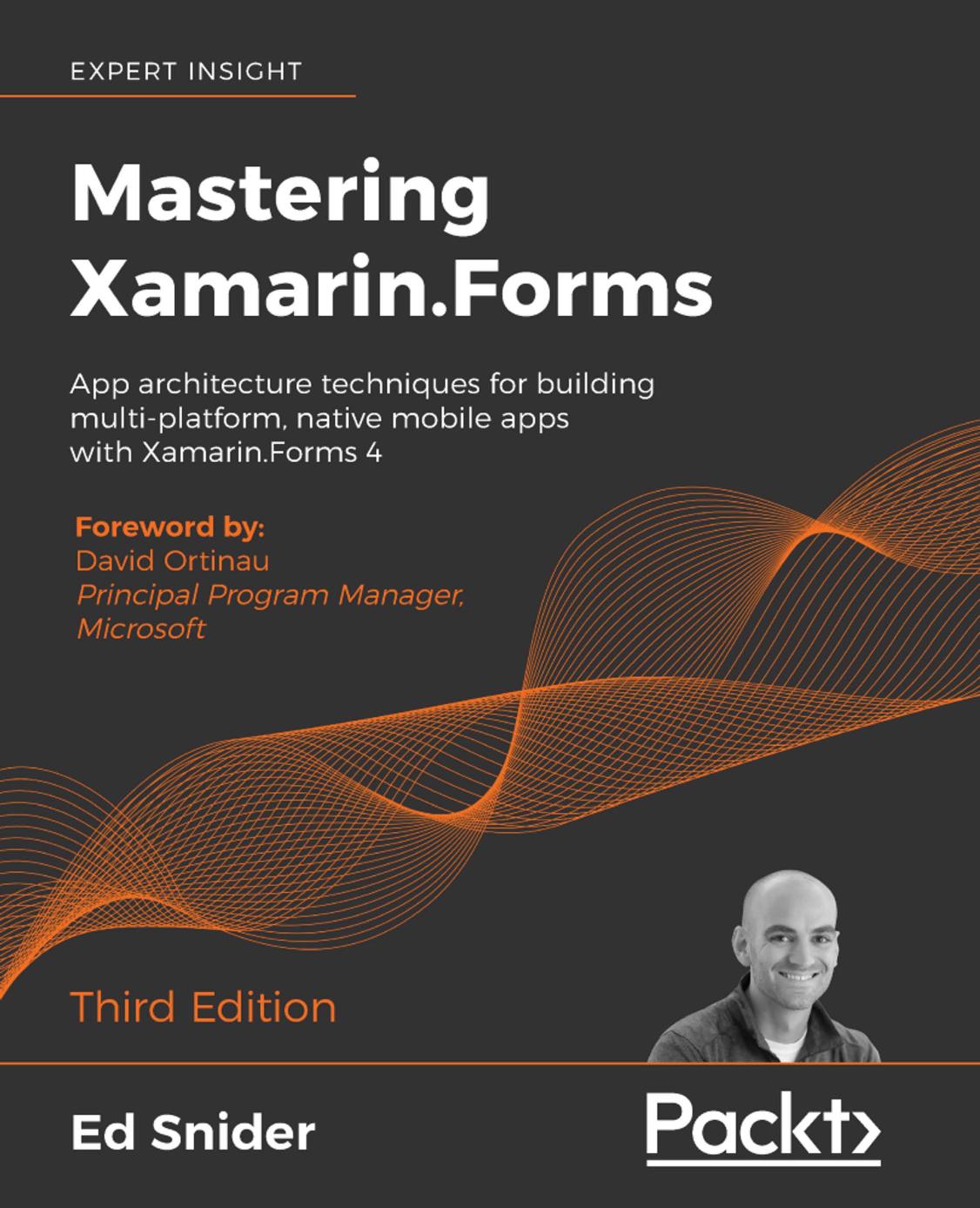 Mastering Xamarin.Forms app architecture techniques for building multi-platform, native mobile apps with Xamarin.Forms 4, third edition by David Ortinau; Ed Snider