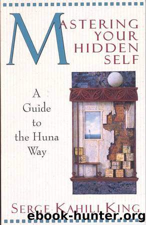Mastering Your Hidden Self: A Guide to the Huna Way (Quest Book) by Serge Kahili King