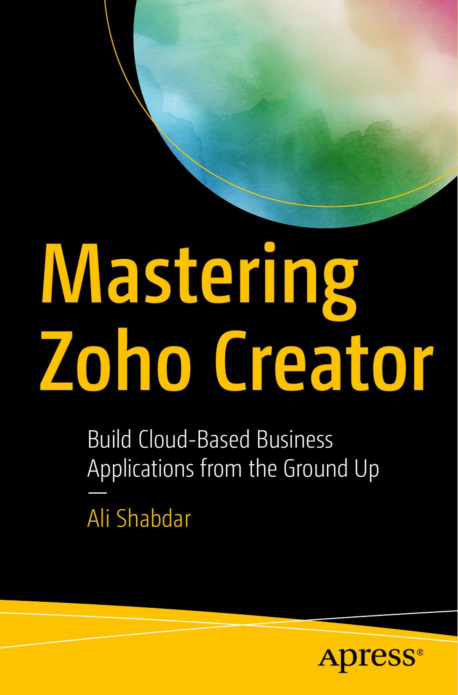 Mastering Zoho creator : build cloud-based business applications from the ground up by Shabdar Ali
