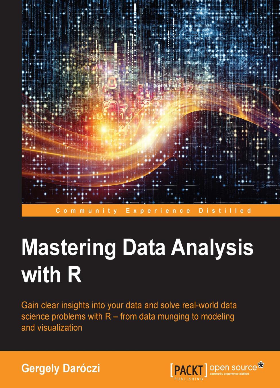 Mastering data analysis with R: gain clear insights into your data and solve real-world data science problems with R--from data munging to modeling and visualization by Daróczi Gergely