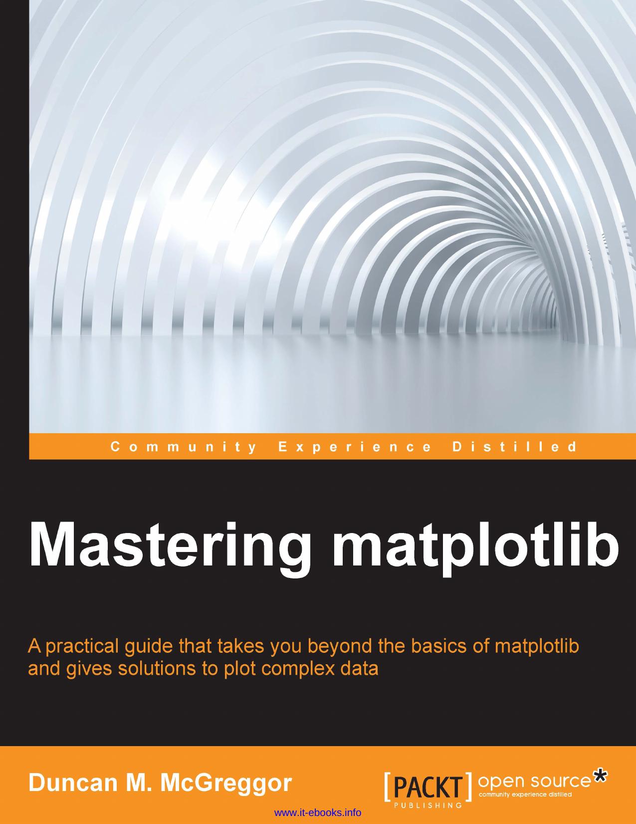 Mastering matplotlib: A practical guide that takes you beyond the basics of matplotlib and gives solutions to plot complex data by Duncan M. McGreggor
