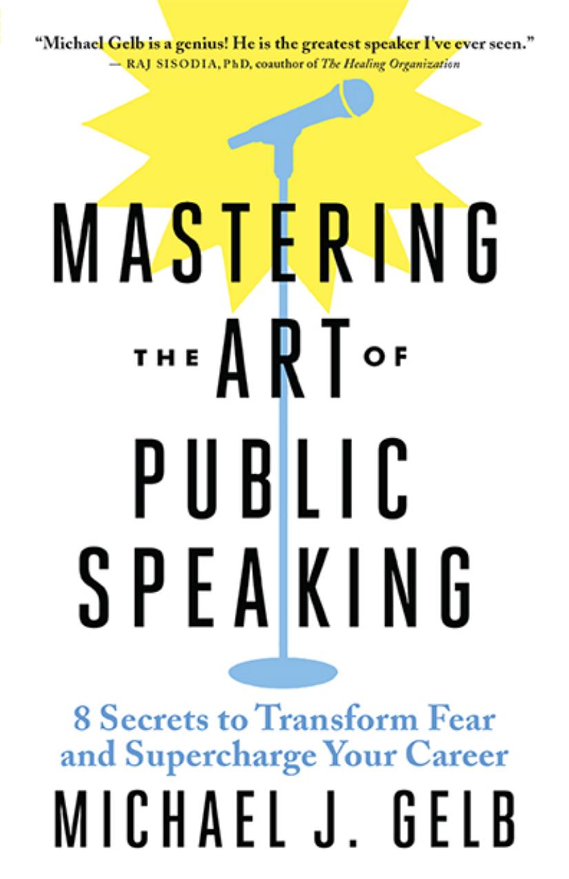 Mastering the Art of Public Speaking by Michael J. Gelb