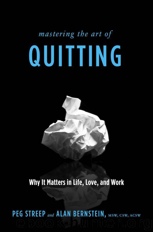 Mastering the Art of Quitting: Why It Matters in Life, Love, and Work by Peg Streep & Alan Bernstein