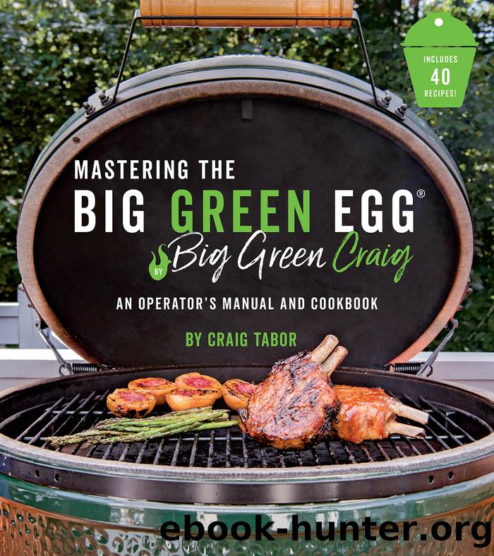 Mastering the Big Green Egg&#174; by Big Green Craig by Craig Tabor