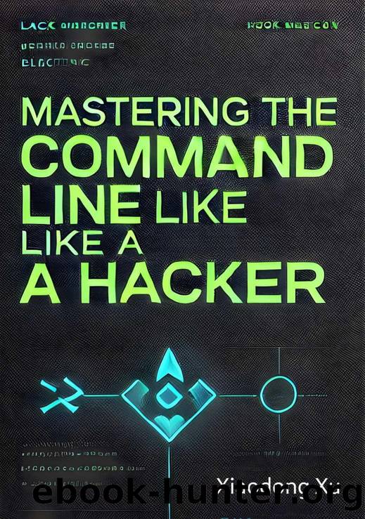 Mastering the Command Line Like a Hacker by Xiaodong Xu