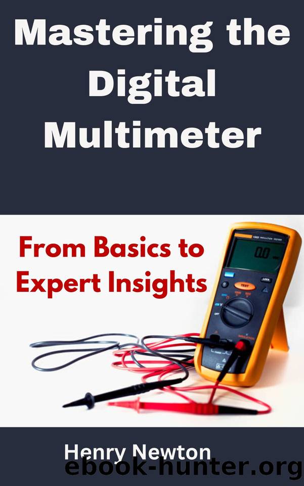 Mastering the Digital Multimeter: From Basics to Expert Insights by Newton Henry