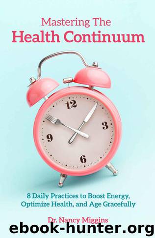Mastering the Health Continuum: 8 Daily Practices to Boost Energy, Optimize Health, and Age Gracefully by Nancy Miggins