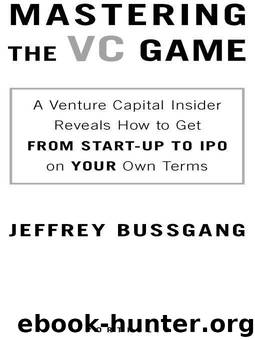 Mastering the VC Game: A Venture Capital Insider Reveals How to Get from Start-up to IPO on Your Terms by Bussgang Jeffrey