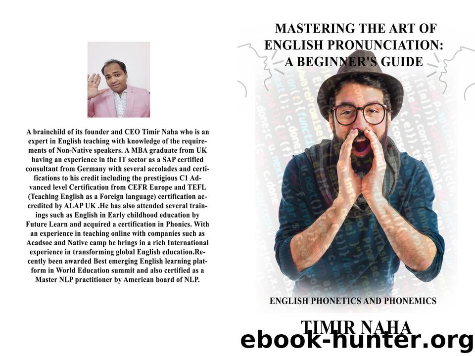 Mastering the art of English Pronunciation : A Beginner's guide: English Phonetics and Phonemics by Naha Timir