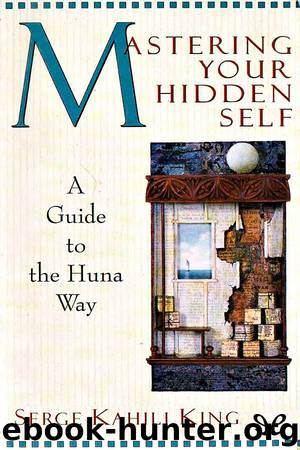Mastering your Hidden Self by Serge Kahili King