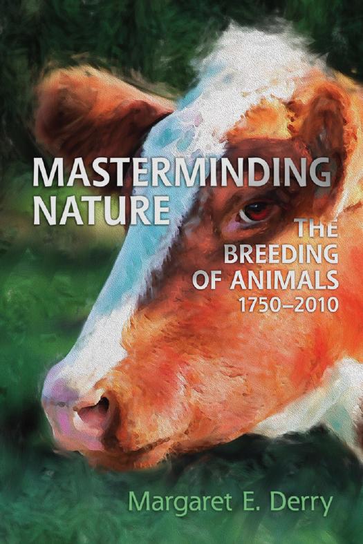 Masterminding Nature: The Breeding of Animals, 1750-2010 by Margaret Derry