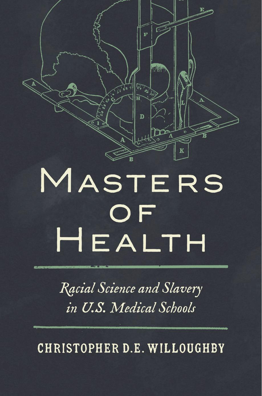 Masters of Health: Racial Science and Slavery in U.S. Medical Schools by Christopher Willoughby
