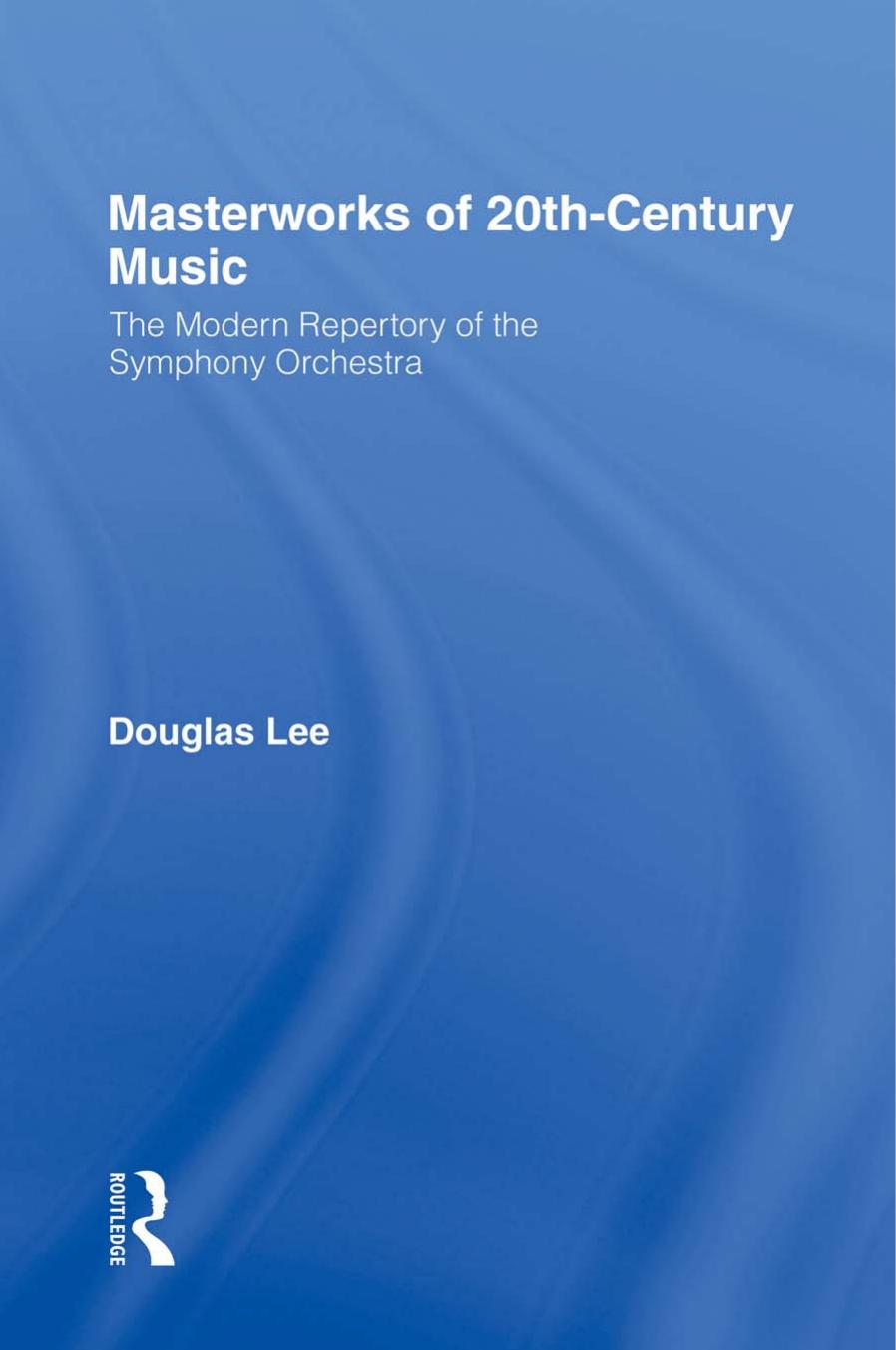 Masterworks of 20th-Century Music: The Modern Repertory of the Symphony Orchestra by Douglas Lee