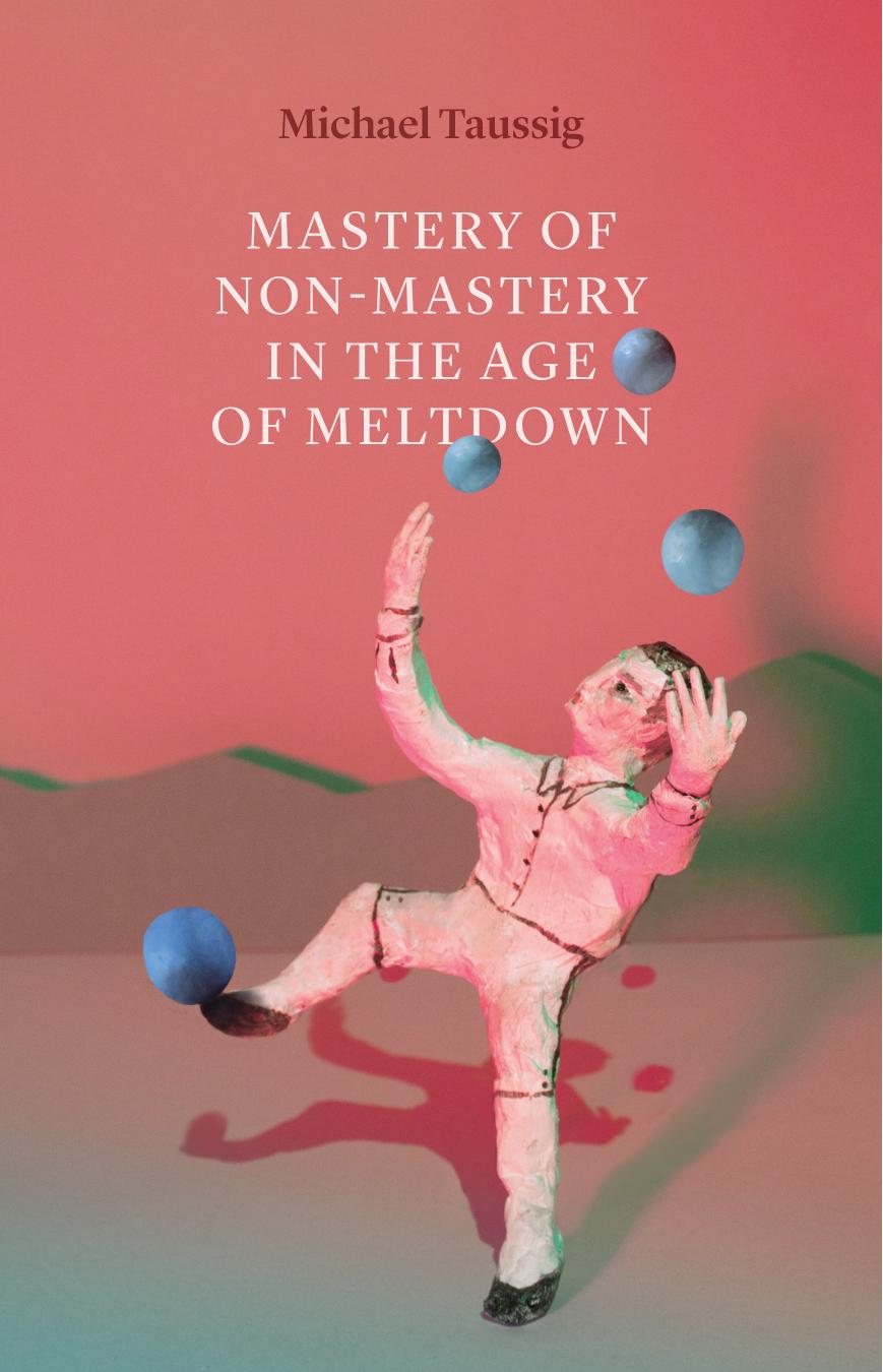 Mastery of Non-Mastery in the Age of Meltdown by Michael Taussig