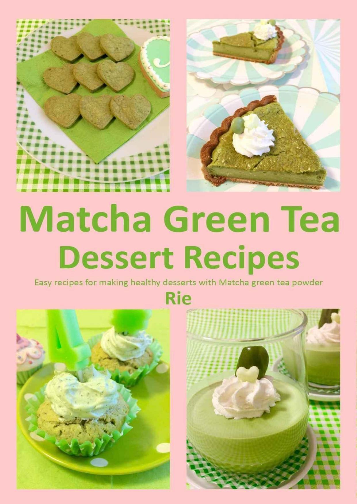 Matcha Green Tea Dessert Recipes (Rie's Healthy Recipes) by Rie