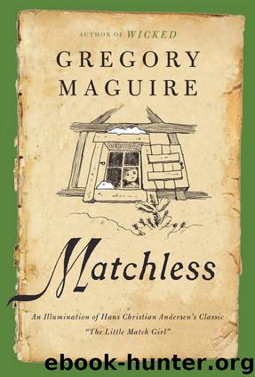 Matchless: An Illumination of Hans Christian Andersen's Classic "The Little Match Girl by Gregory Maguire