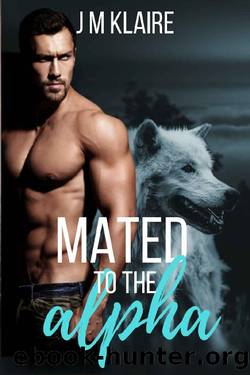 Mated To The Alpha: A Standalone Wolf Shifter Romance by JM Klaire