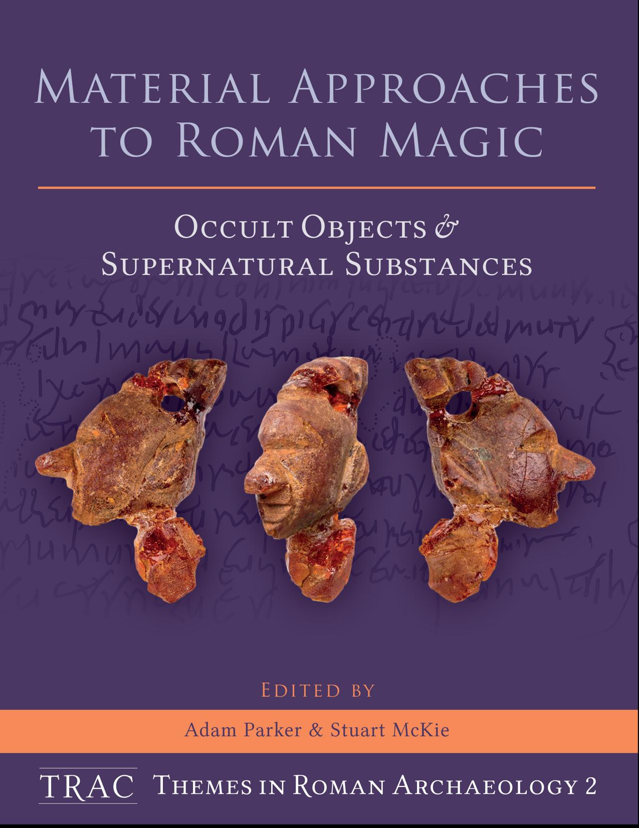 Material Approaches to Roman Magic : Occult Objects and Supernatural Substances by Adam Parker and Stuart McKie