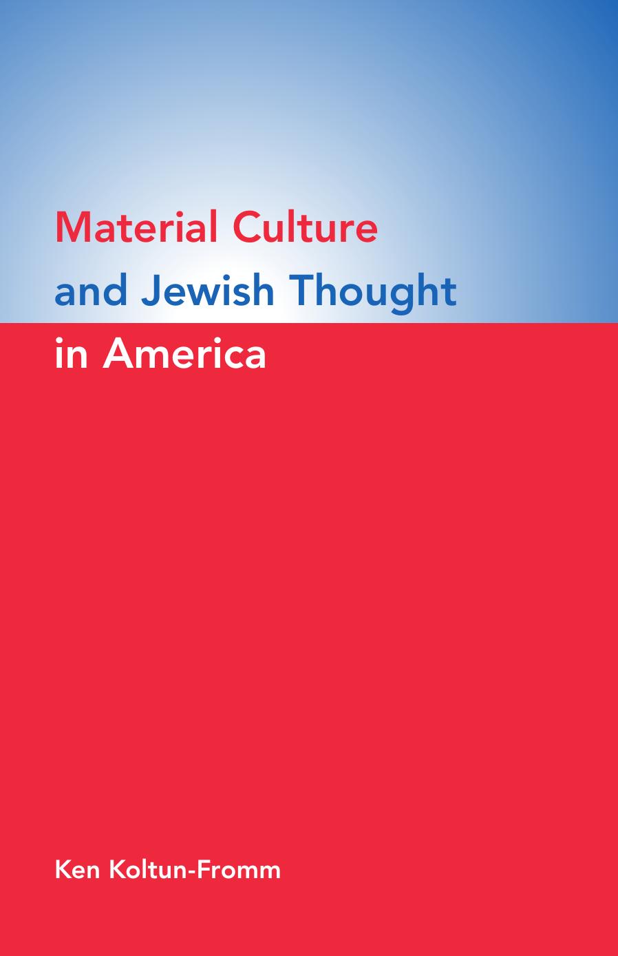 Material Culture and Jewish Thought in America by Ken Koltun-Fromm