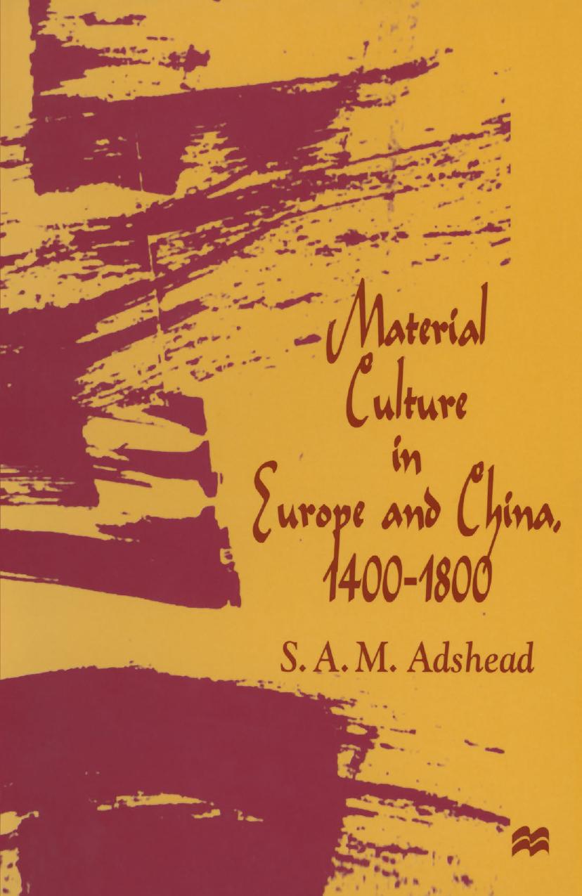 Material Culture in Europe and China, 1400â1800: The Rise of Consumerism by S. A. M. Adshead (auth.)