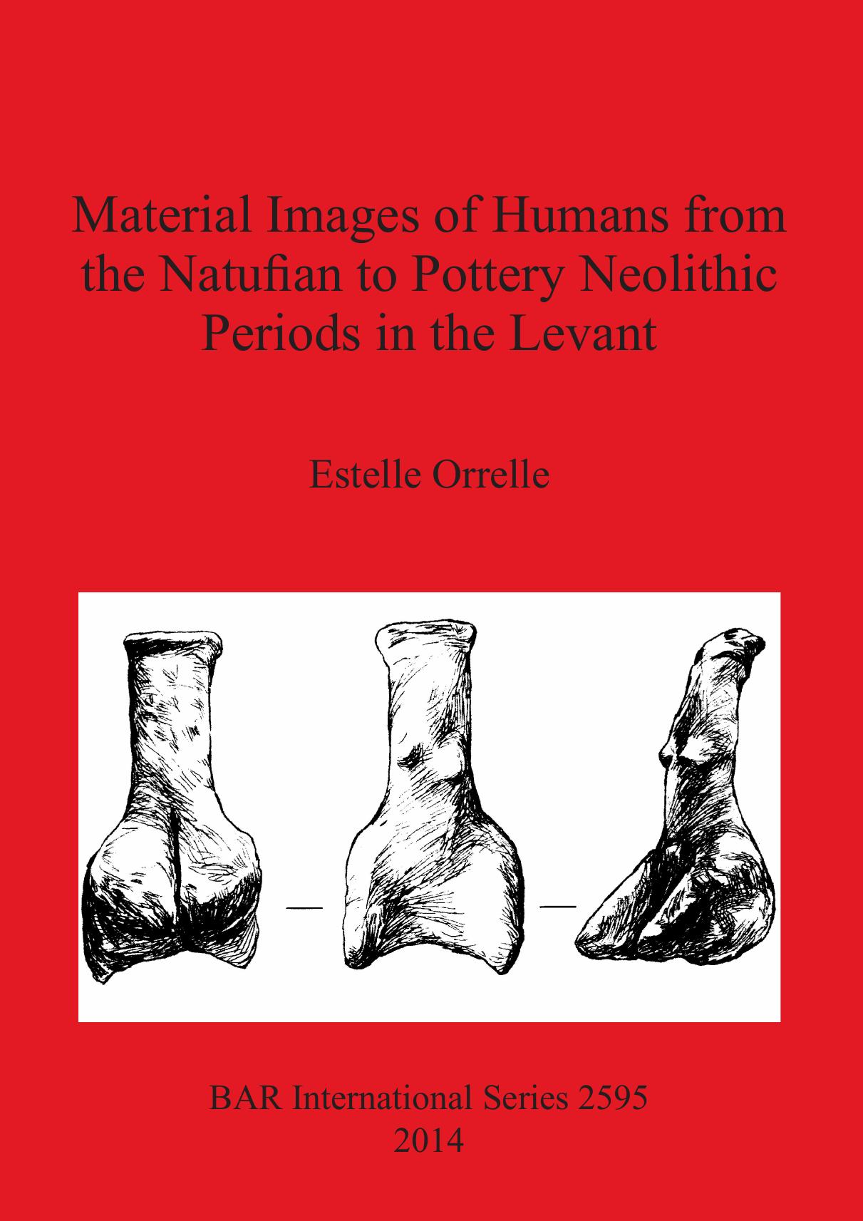 Material Images of Humans from the Natufian to Pottery Neolithic Periods in the Levant by Estelle Orrelle