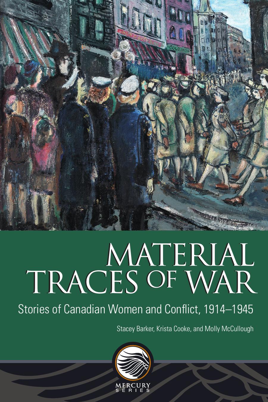 Material Traces of War: Stories of Canadian Women and Conflict, 1914â1945 by Stacey Barker Krista Cooke Molly McCullough