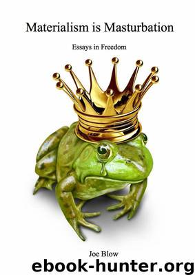 Materialism Is Masturbation : Essays In Freedom by Joe Blow