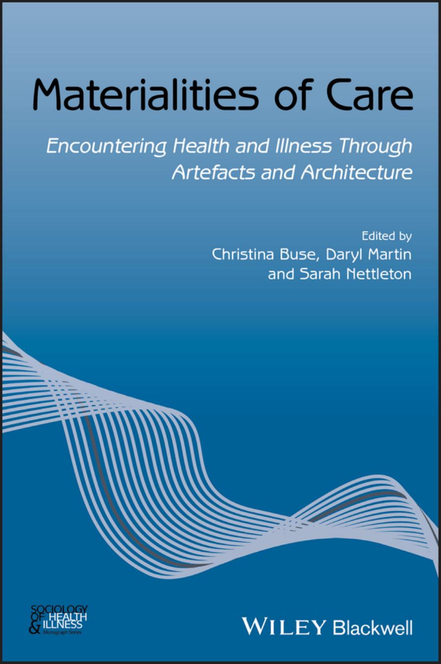 Materialities of care: encountering health and illness through artefacts and architecture by Buse Christina; Martin Daryl; Nettleton Sarah