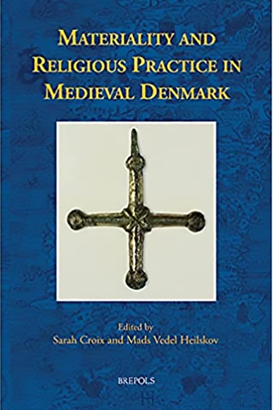 Materiality and Religious Practice in Medieval Denmark by Sarah Croix Mads Vedel Heilskov