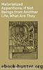 Materialized Apparitions: If Not Beings from Another Life, What Are They by Edward Augustus Brackett