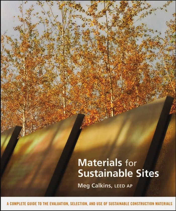 Materials for Sustainable Sites: A Complete Guide to the Evaluation, Selection, and Use of Sustainable Construction Materials by Meg Calkins