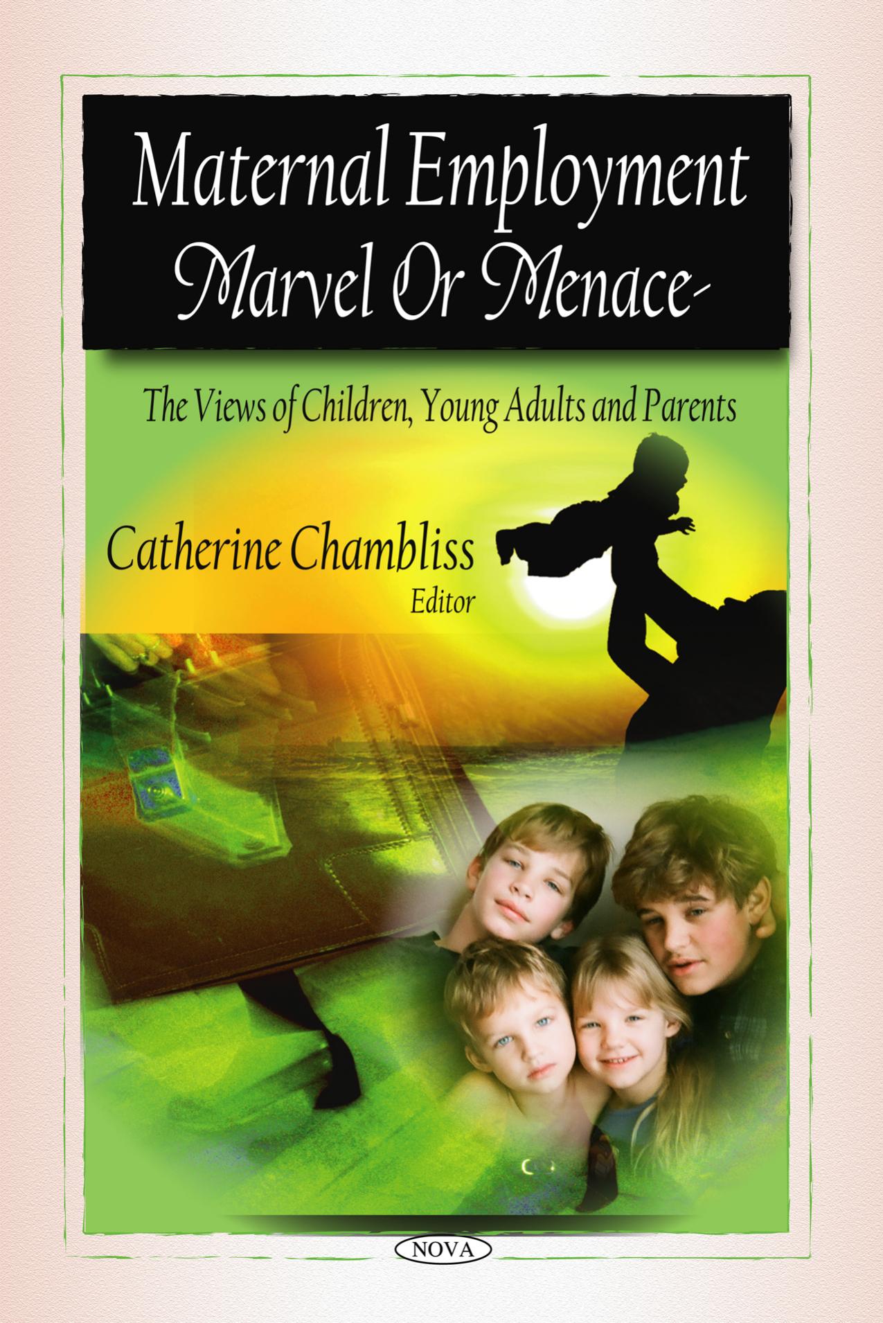 Maternal Employment: Marvel or Menace - the Views of Children, Young Adults, and Parents by Catherine Chambliss
