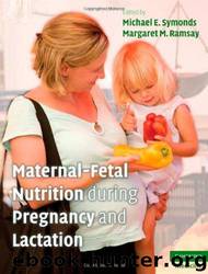 Maternal-Fetal Nutrition During Pregnancy and Lactation by Michael E. Symonds Md; Margaret M. Ramsay Ma Md Mrcp Mrcog