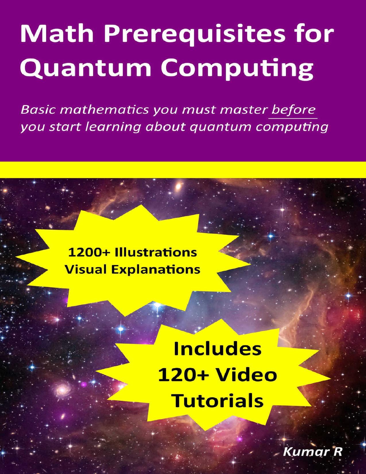 Math Prerequisites for Quantum Computing A visual guide to the mathematics you need to master before you start learning quantum computing by R Kumar